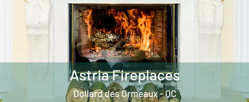 Astria Fireplaces Dollard des Ormeaux - QC