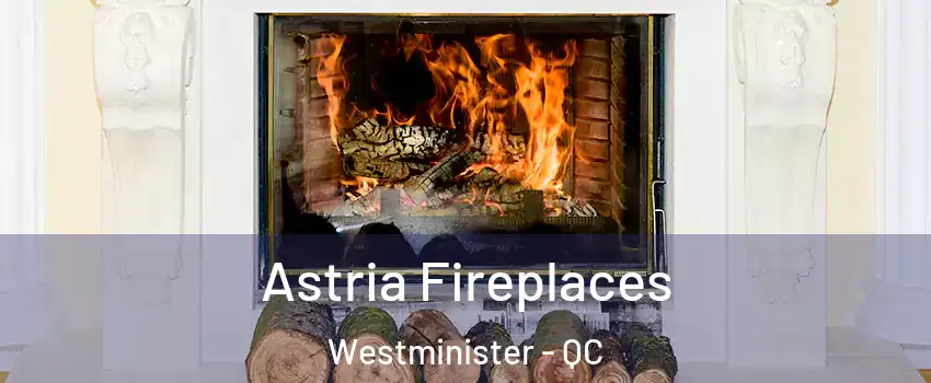 Astria Fireplaces Westminister - QC