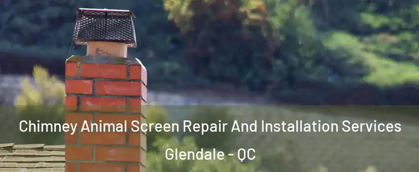  Chimney Animal Screen Repair And Installation Services Glendale - QC