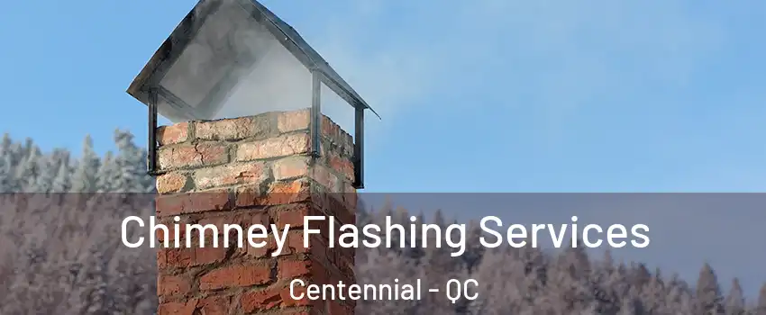  Chimney Flashing Services Centennial - QC