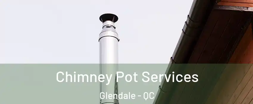  Chimney Pot Services Glendale - QC