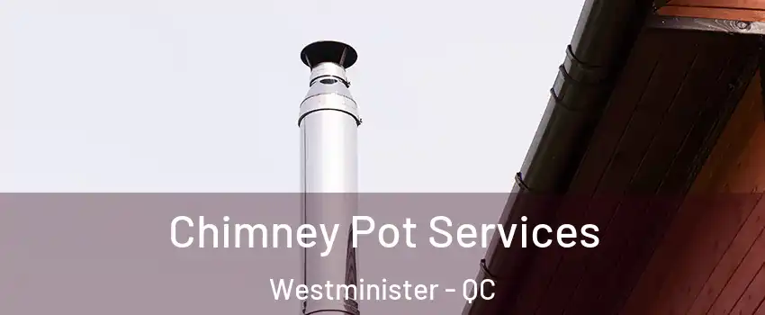  Chimney Pot Services Westminister - QC