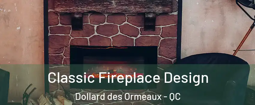 Classic Fireplace Design Dollard des Ormeaux - QC
