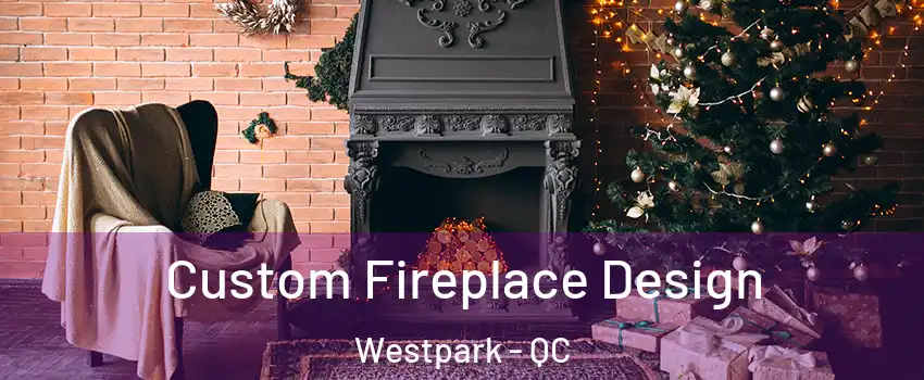 Custom Fireplace Design Westpark - QC