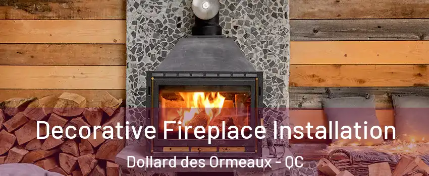 Decorative Fireplace Installation Dollard des Ormeaux - QC