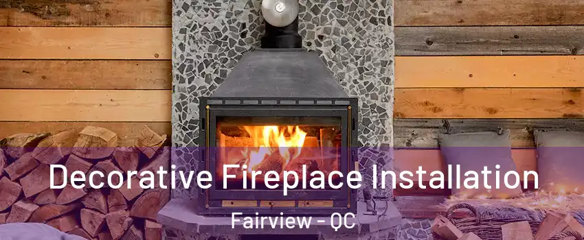 Decorative Fireplace Installation Fairview - QC