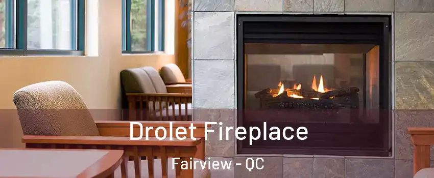  Drolet Fireplace Fairview - QC
