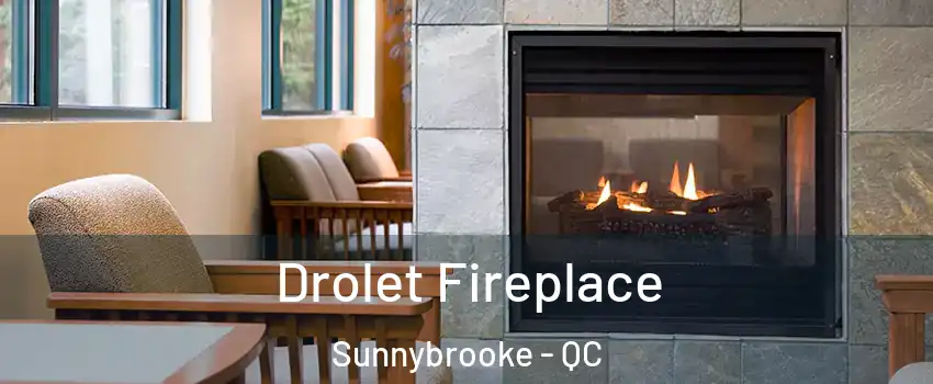 Drolet Fireplace Sunnybrooke - QC