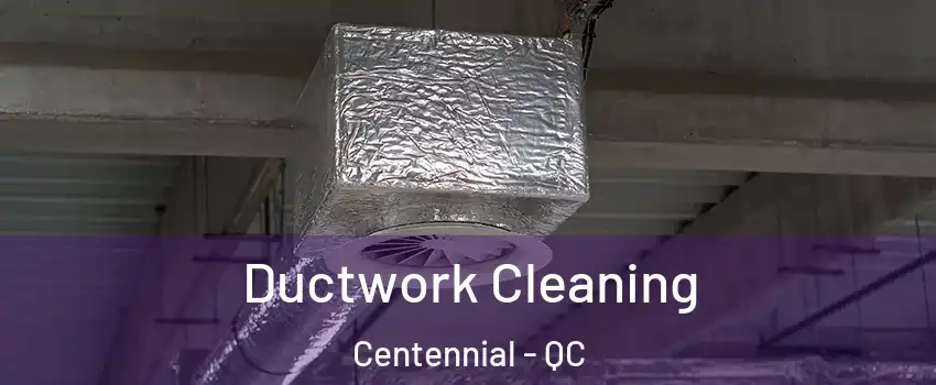 Ductwork Cleaning Centennial - QC