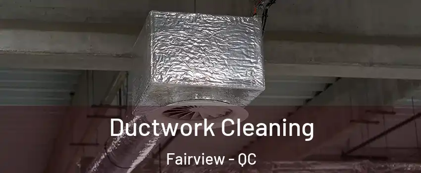  Ductwork Cleaning Fairview - QC