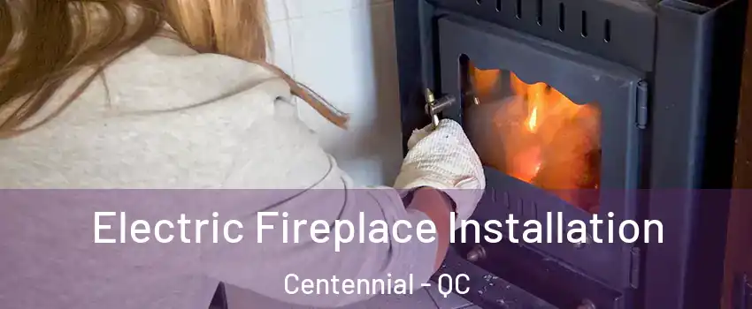  Electric Fireplace Installation Centennial - QC