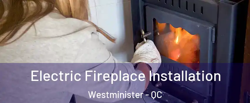 Electric Fireplace Installation Westminister - QC