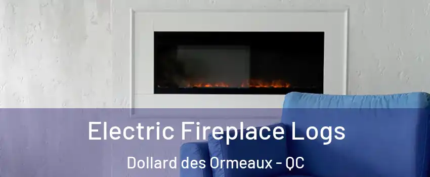 Electric Fireplace Logs Dollard des Ormeaux - QC