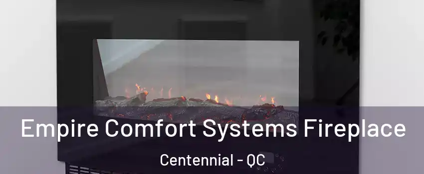  Empire Comfort Systems Fireplace Centennial - QC