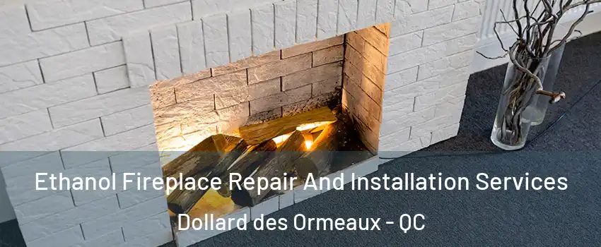  Ethanol Fireplace Repair And Installation Services Dollard des Ormeaux - QC