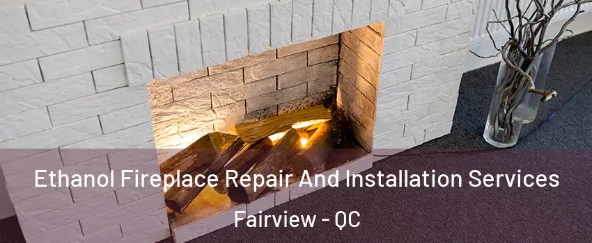 Ethanol Fireplace Repair And Installation Services Fairview - QC