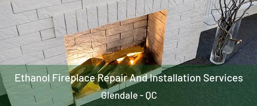  Ethanol Fireplace Repair And Installation Services Glendale - QC