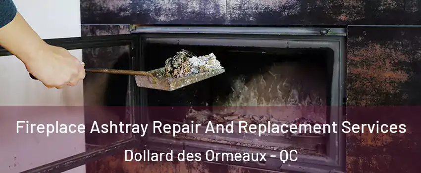  Fireplace Ashtray Repair And Replacement Services Dollard des Ormeaux - QC