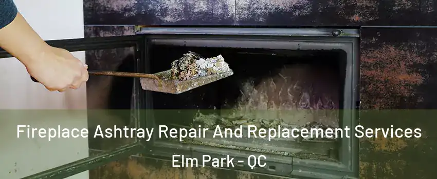 Fireplace Ashtray Repair And Replacement Services Elm Park - QC