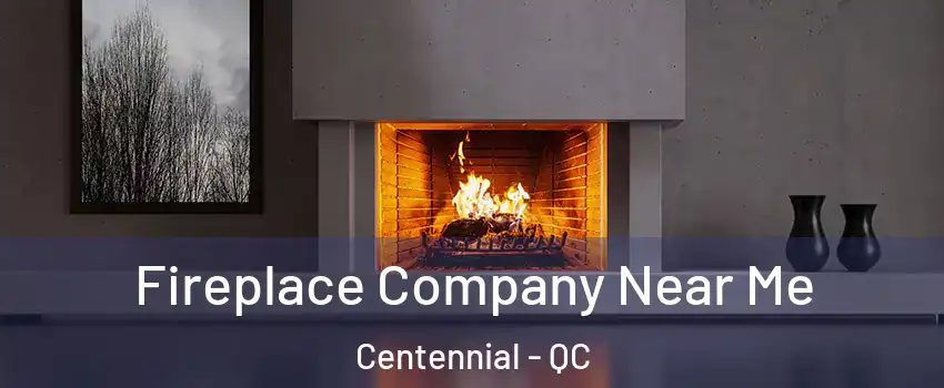  Fireplace Company Near Me Centennial - QC
