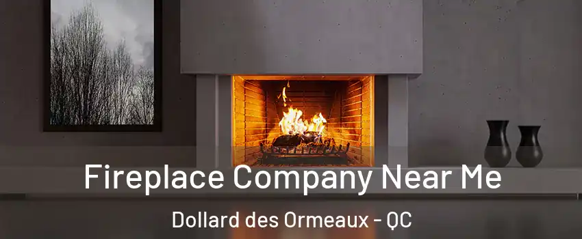  Fireplace Company Near Me Dollard des Ormeaux - QC