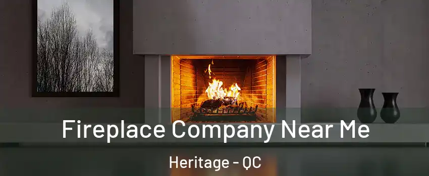  Fireplace Company Near Me Heritage - QC