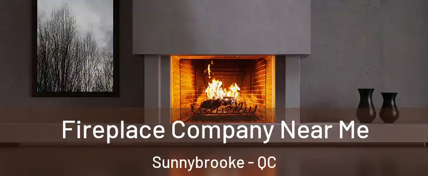  Fireplace Company Near Me Sunnybrooke - QC