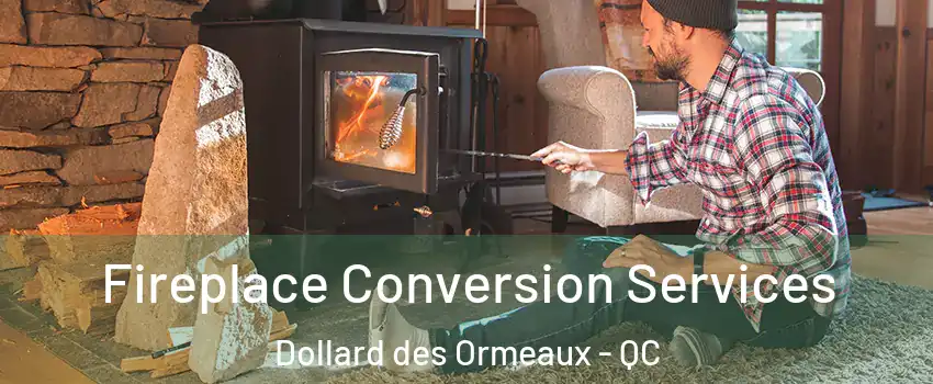 Fireplace Conversion Services Dollard des Ormeaux - QC
