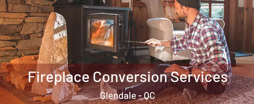 Fireplace Conversion Services Glendale - QC