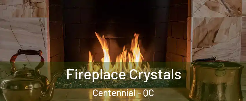  Fireplace Crystals Centennial - QC