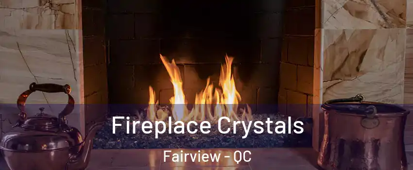  Fireplace Crystals Fairview - QC