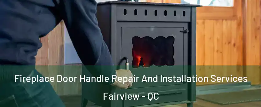 Fireplace Door Handle Repair And Installation Services Fairview - QC