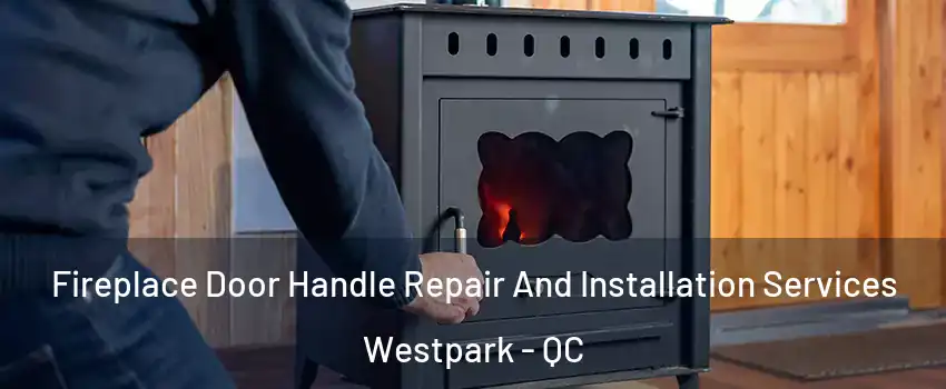 Fireplace Door Handle Repair And Installation Services Westpark - QC