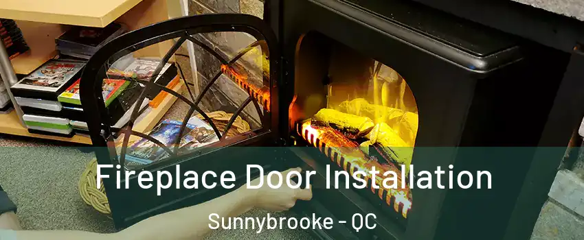 Fireplace Door Installation Sunnybrooke - QC