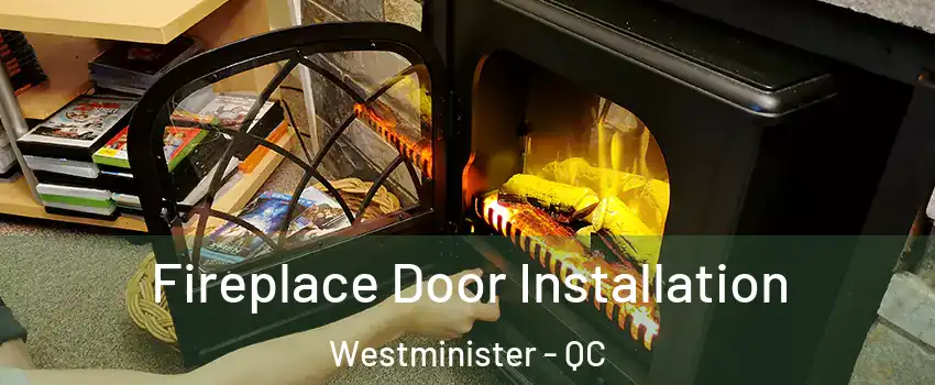 Fireplace Door Installation Westminister - QC