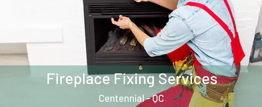 Fireplace Fixing Services Centennial - QC