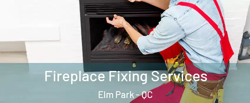 Fireplace Fixing Services Elm Park - QC