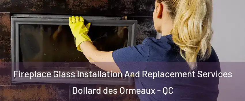  Fireplace Glass Installation And Replacement Services Dollard des Ormeaux - QC