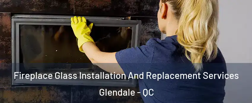  Fireplace Glass Installation And Replacement Services Glendale - QC
