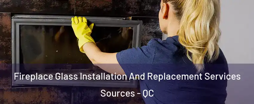 Fireplace Glass Installation And Replacement Services Sources - QC