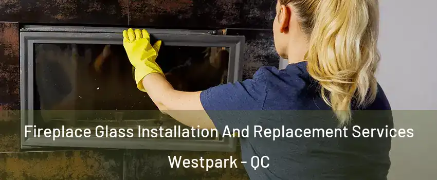  Fireplace Glass Installation And Replacement Services Westpark - QC