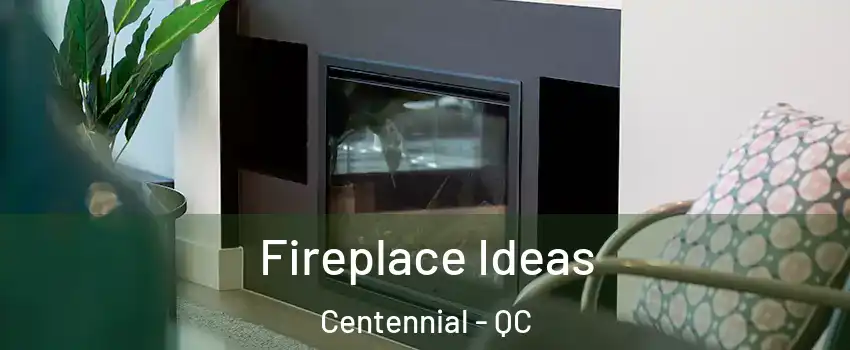 Fireplace Ideas Centennial - QC