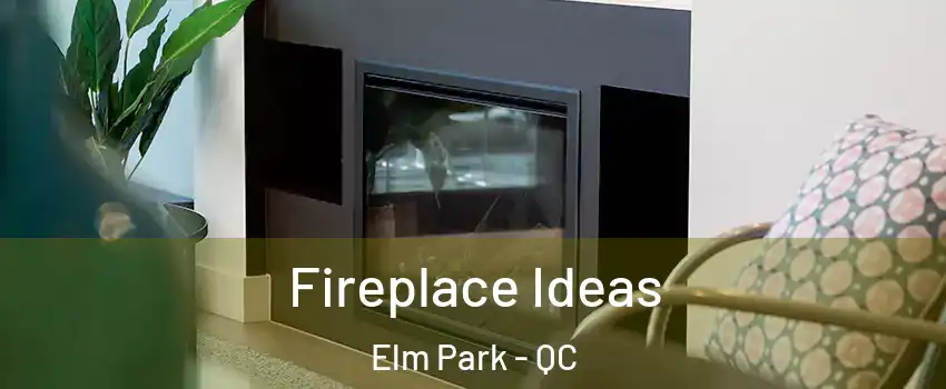 Fireplace Ideas Elm Park - QC
