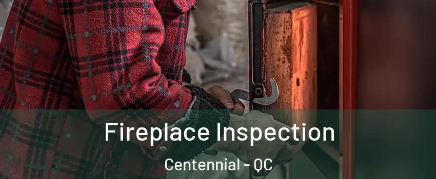 Fireplace Inspection Centennial - QC