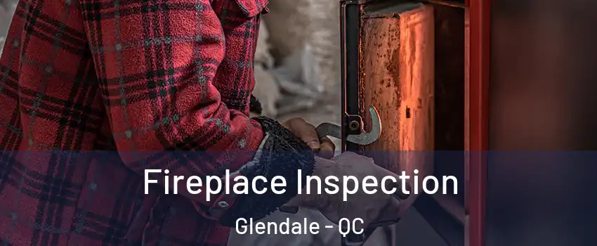 Fireplace Inspection Glendale - QC
