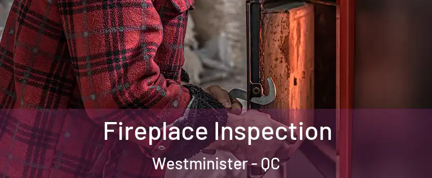 Fireplace Inspection Westminister - QC