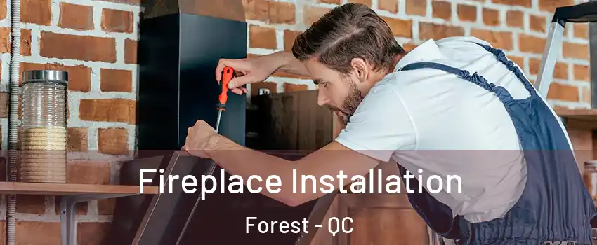 Fireplace Installation Forest - QC