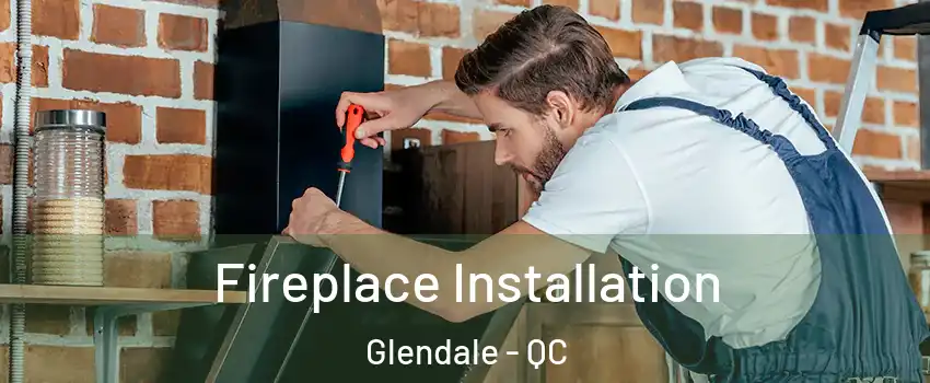 Fireplace Installation Glendale - QC