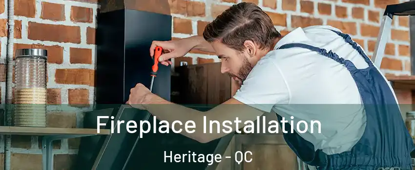  Fireplace Installation Heritage - QC