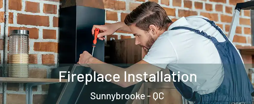  Fireplace Installation Sunnybrooke - QC